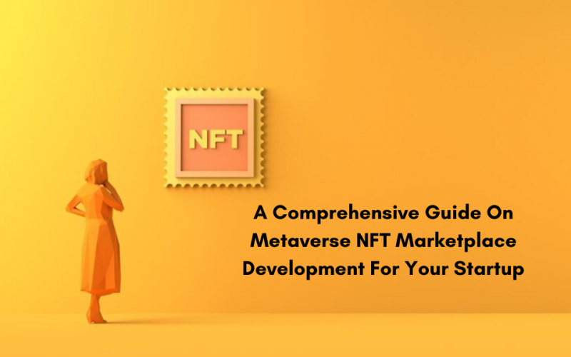 A Comprehensive Guide On Metaverse NFT Marketplace Development For Your Startup (1).png